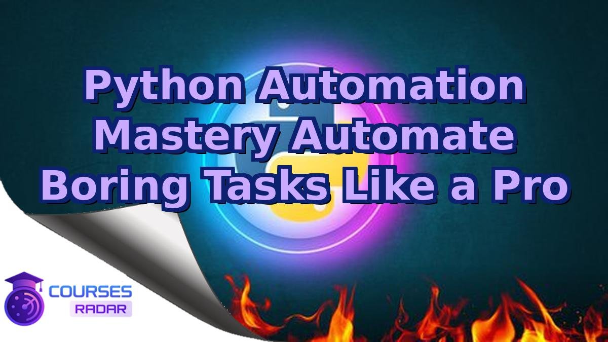 Python Automation Mastery Automate Boring Tasks Like a Pro