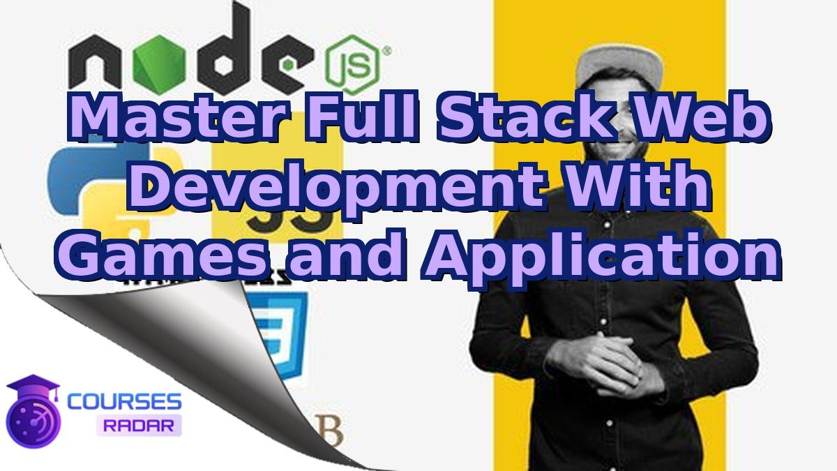 Master Full Stack Web Development With Games and Application