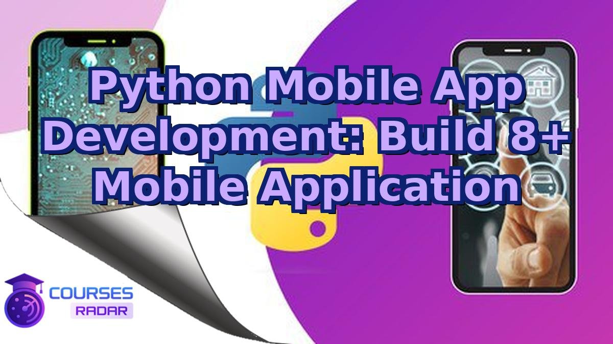 Python Mobile App Development: Build 8+ Mobile Application