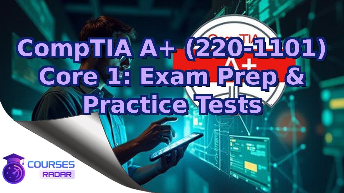 CompTIA A+ (220-1101) Core 1: Exam Prep & Practice Tests