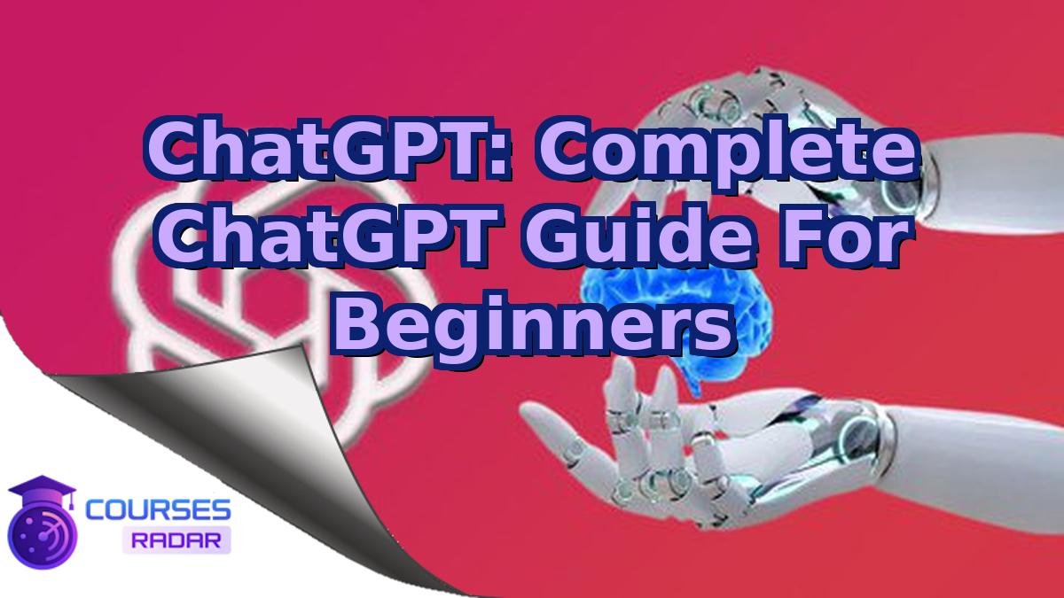 ChatGPT: Complete ChatGPT Guide For Beginners