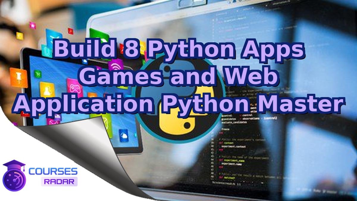 Build 8 Python Apps Games and Web Application Python Master