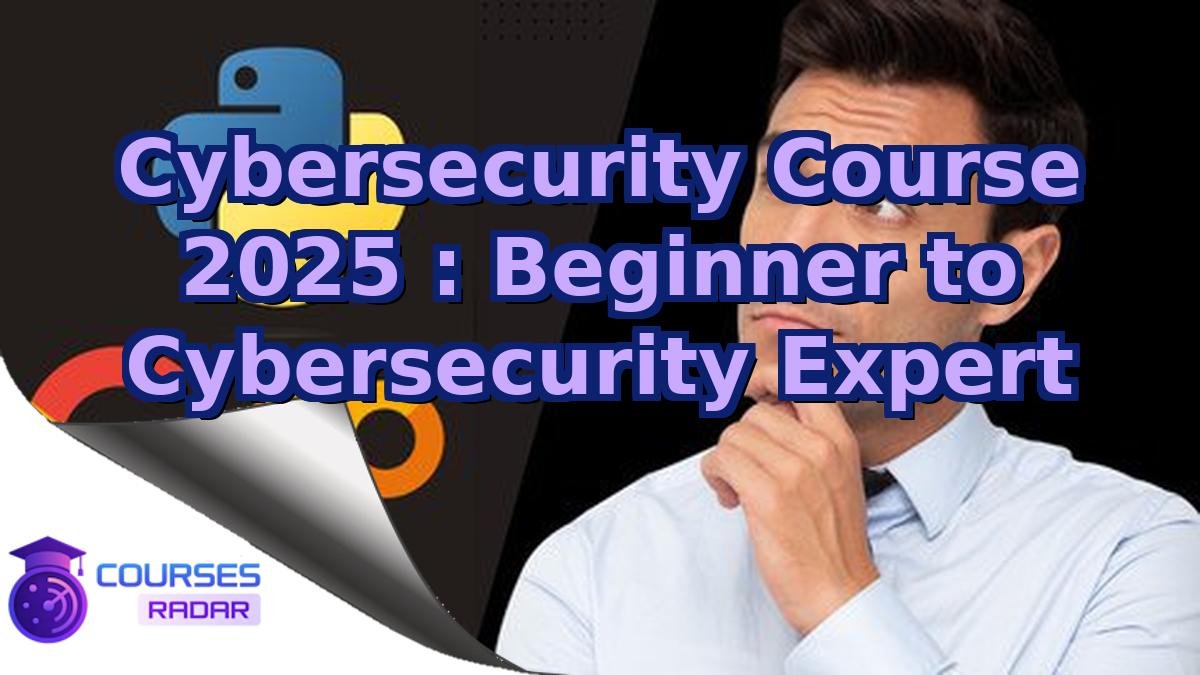 Cybersecurity Course 2025 : Beginner to Cybersecurity Expert