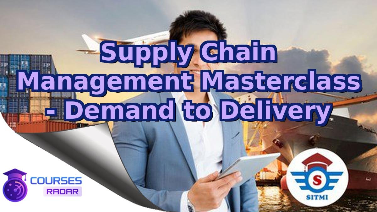 Supply Chain Management Masterclass - Demand to Delivery