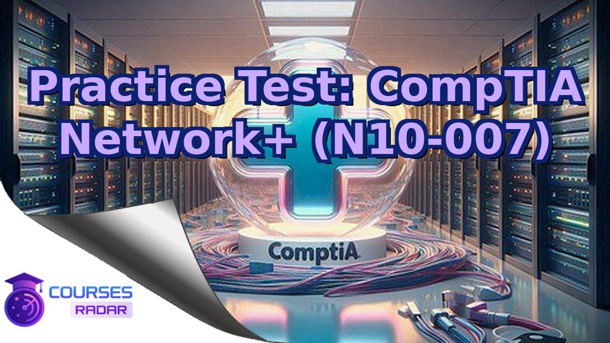 Practice Test: CompTIA Network+ (N10-007)