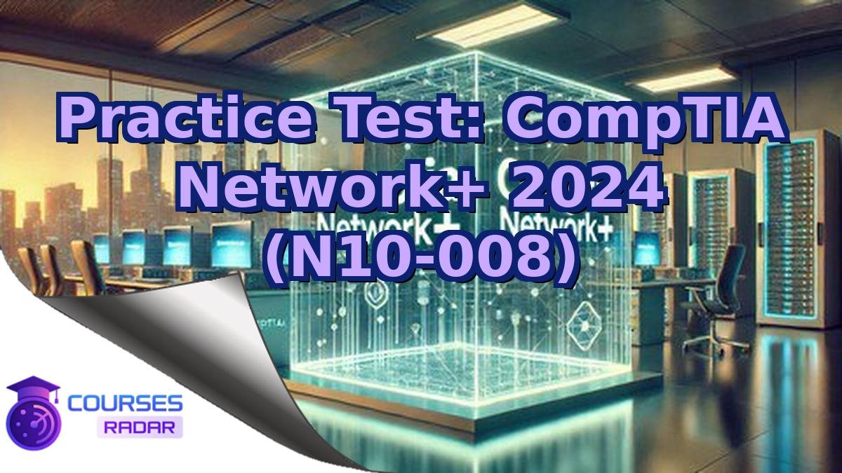 Practice Test: CompTIA Network+ 2024 (N10-008)