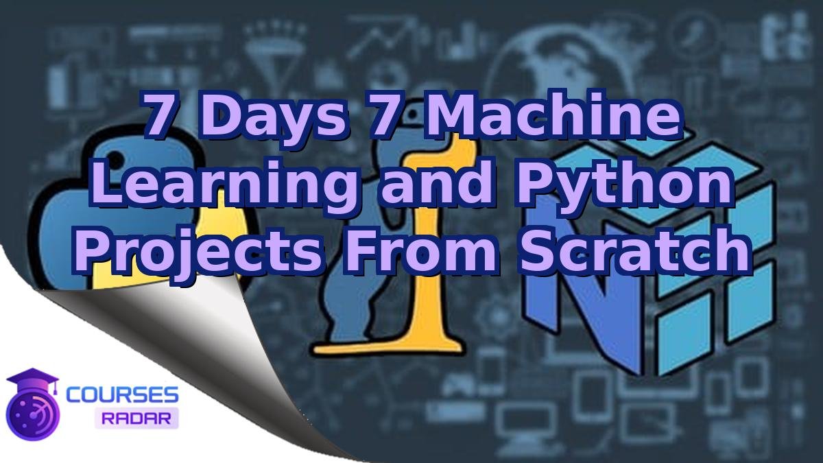7 Days 7 Machine Learning and Python Projects From Scratch