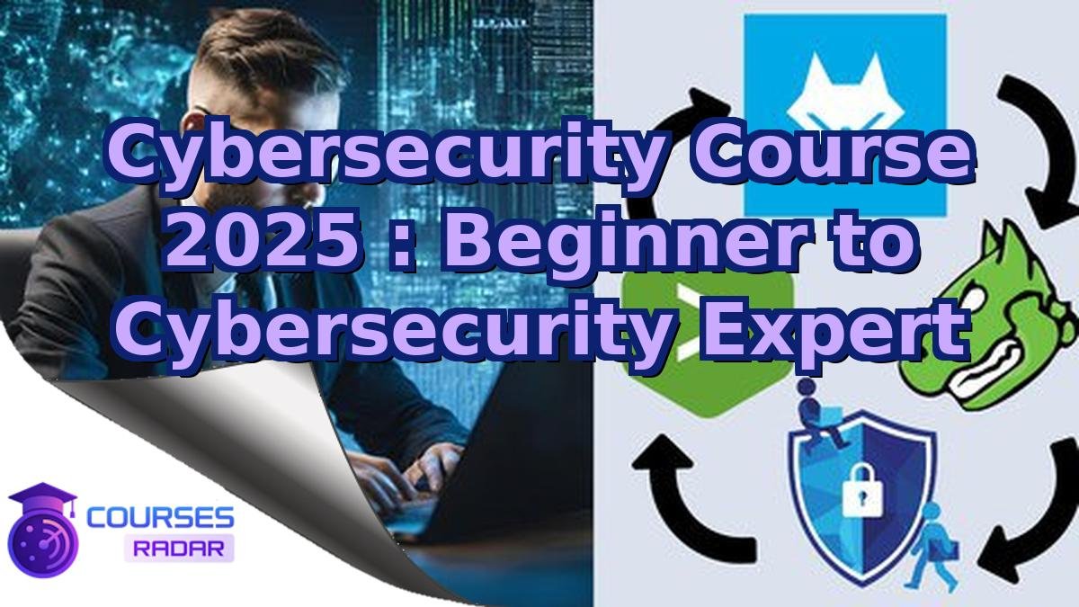 Cybersecurity Course 2025 : Beginner to Cybersecurity Expert