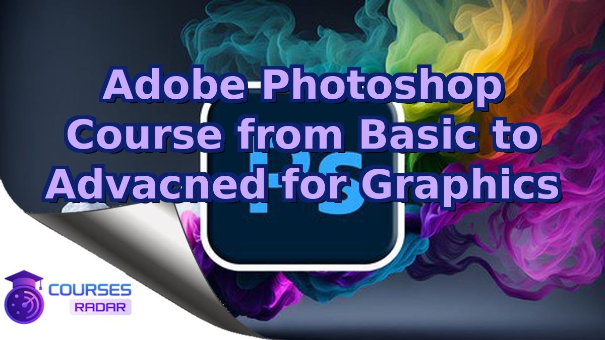 Adobe Photoshop Course from Basic to Advacned for Graphics