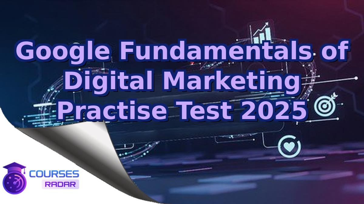 Google Fundamentals of Digital Marketing Practise Test 2025