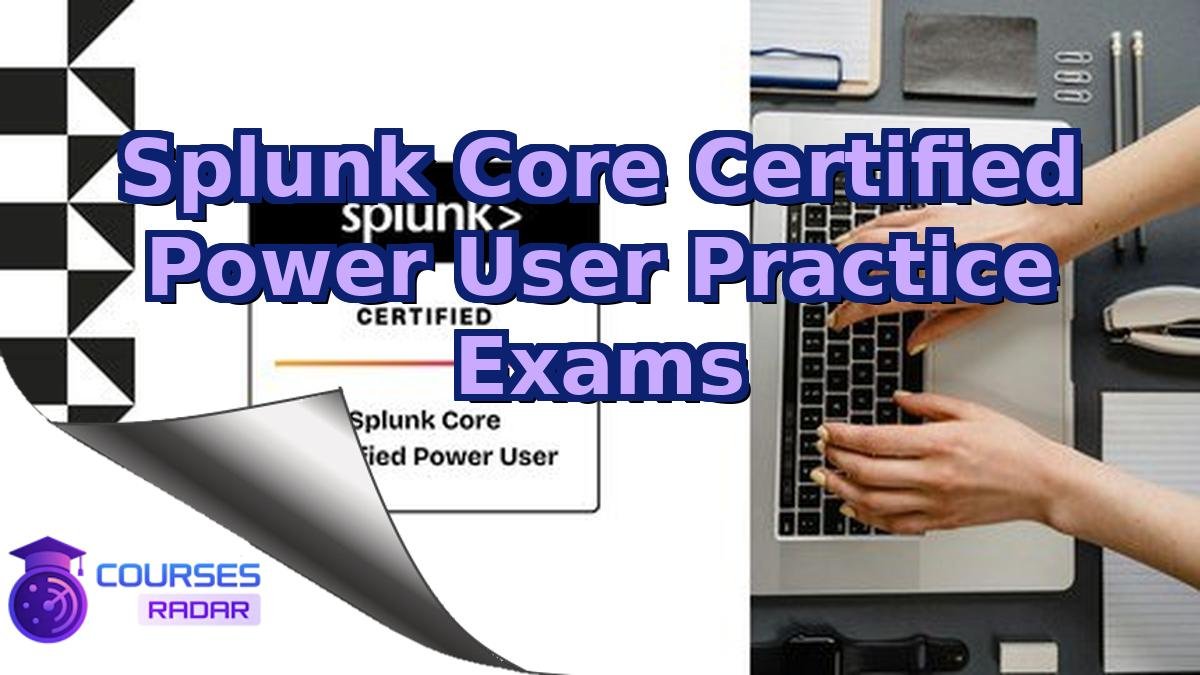 Splunk Core Certified Power User Practice Exams