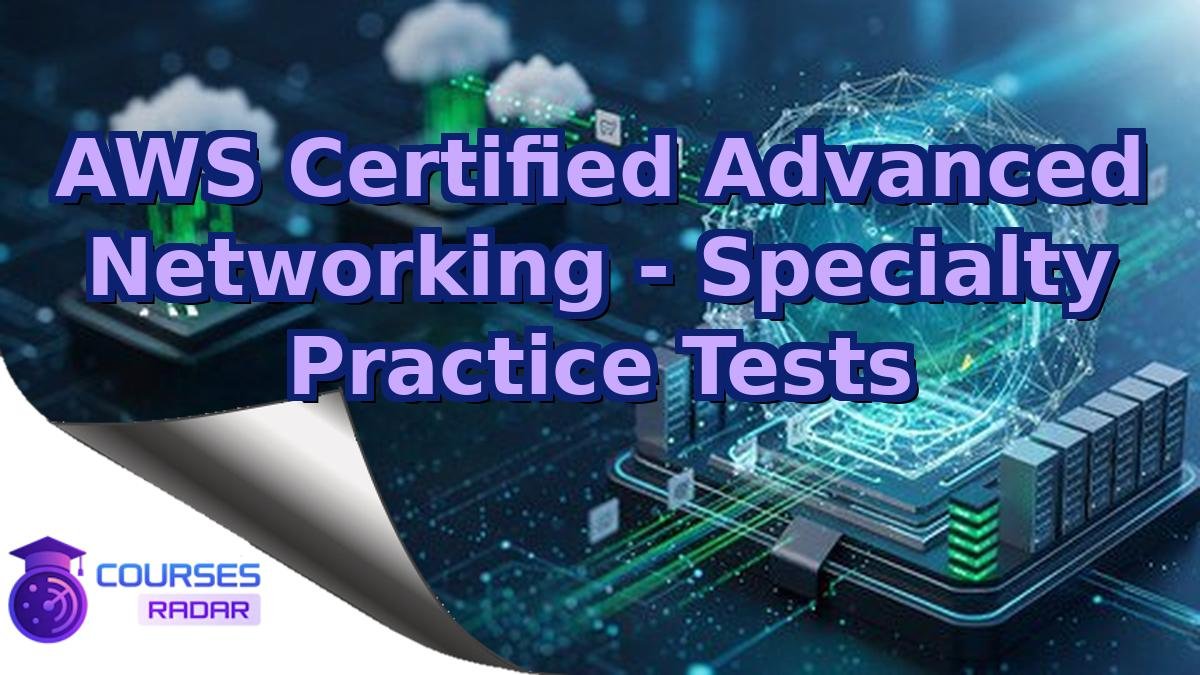 AWS Certified Advanced Networking - Specialty Practice Tests