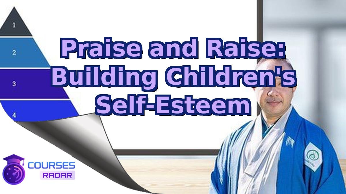 Praise and Raise: Building Children's Self-Esteem