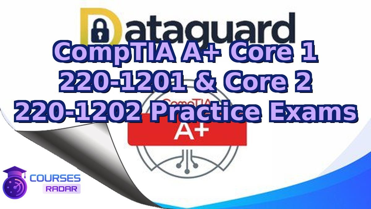 CompTIA A+ Core 1 220-1201 & Core 2 220-1202 Practice Exams