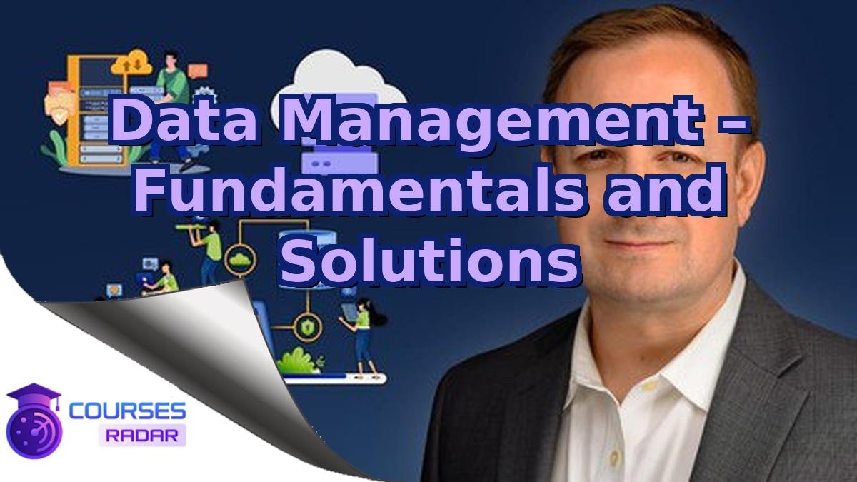 Data Management – Fundamentals and Solutions