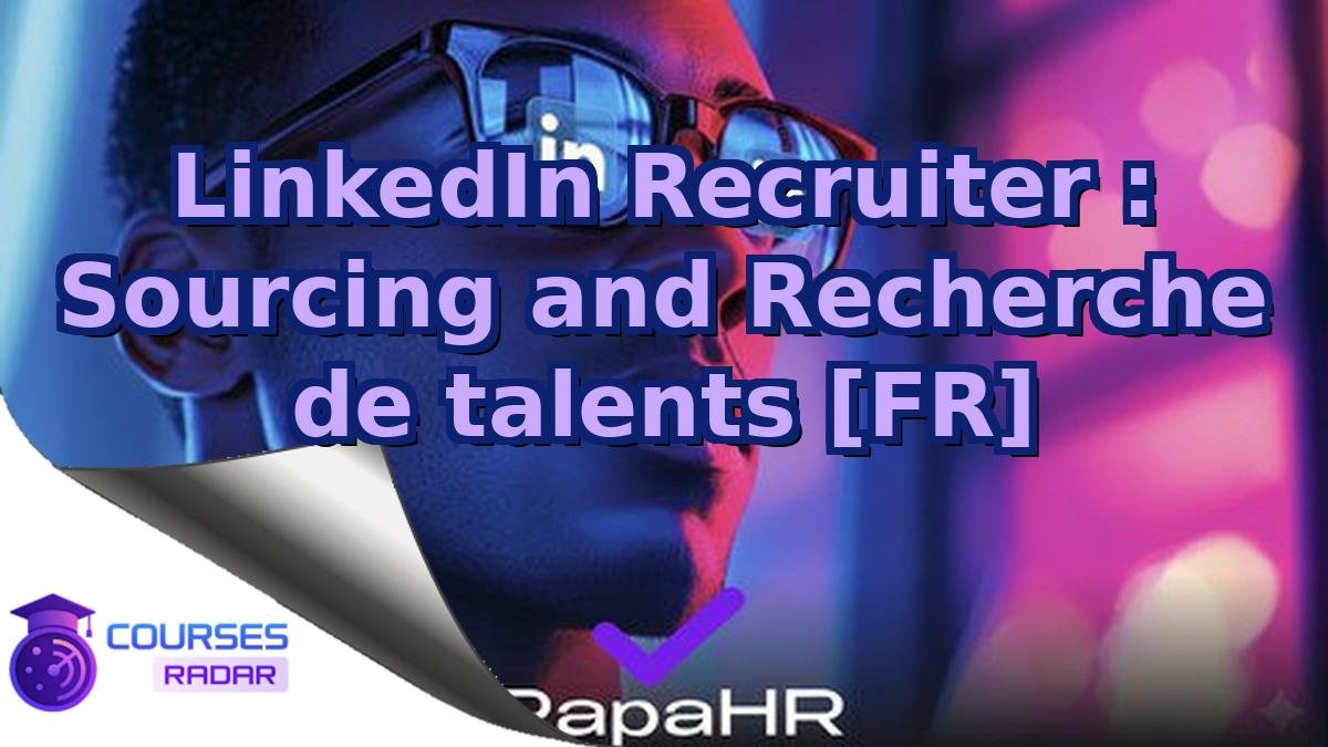 LinkedIn Recruiter : Sourcing and Recherche de talents [FR]