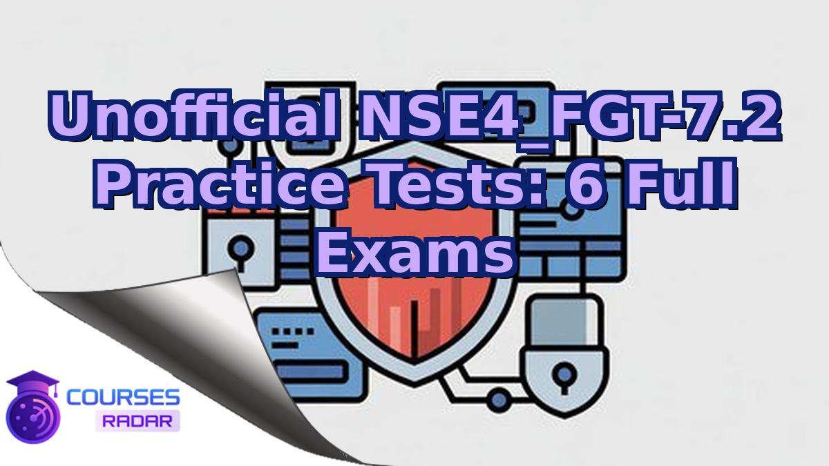 Unofficial NSE4_FGT-7.2 Practice Tests: 6 Full Exams