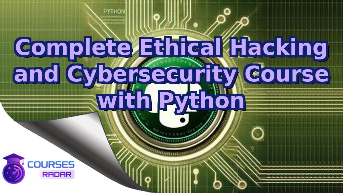 Complete Ethical Hacking and Cybersecurity Course with Python