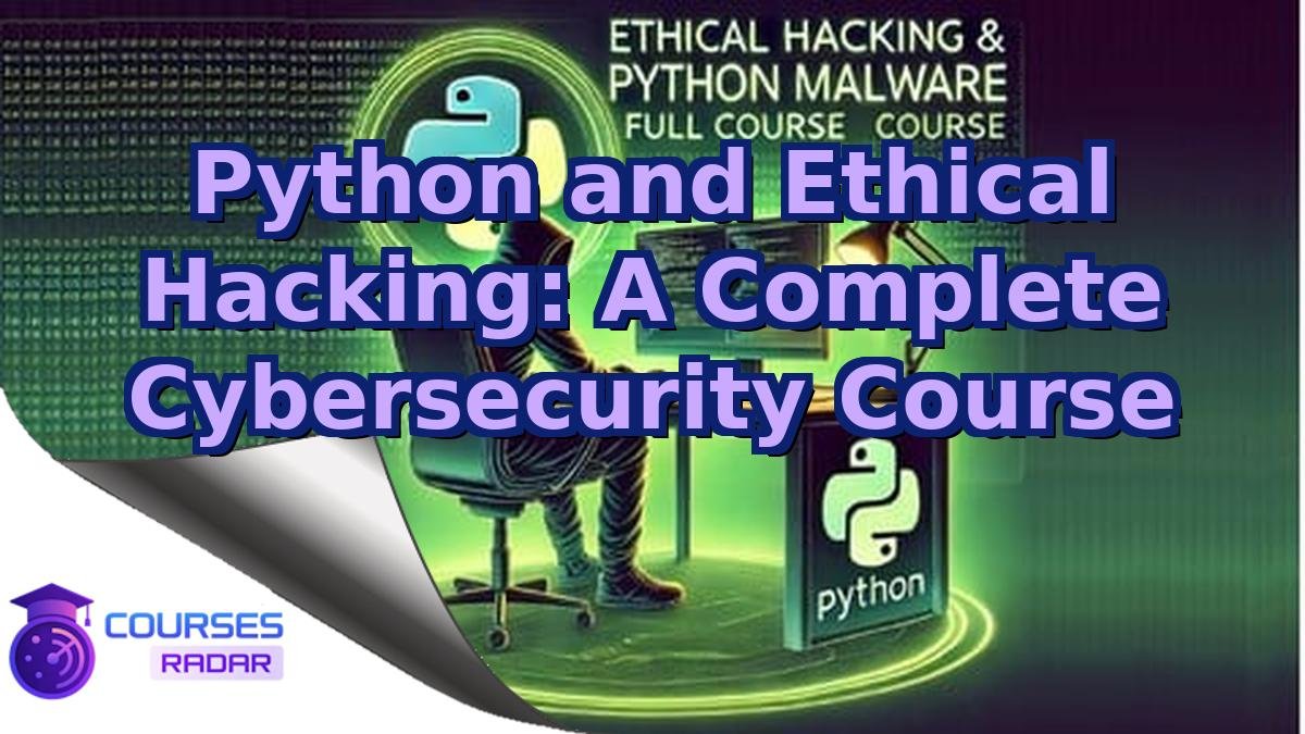 Python and Ethical Hacking: A Complete Cybersecurity Course