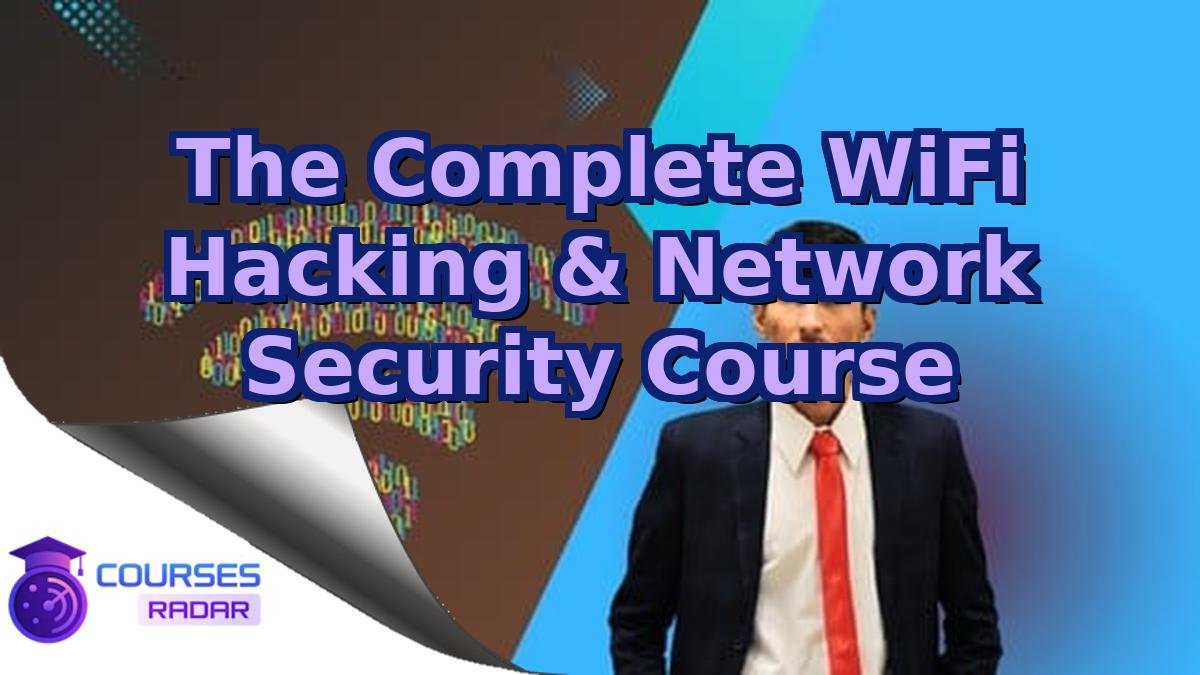 The Complete WiFi Hacking & Network Security Course