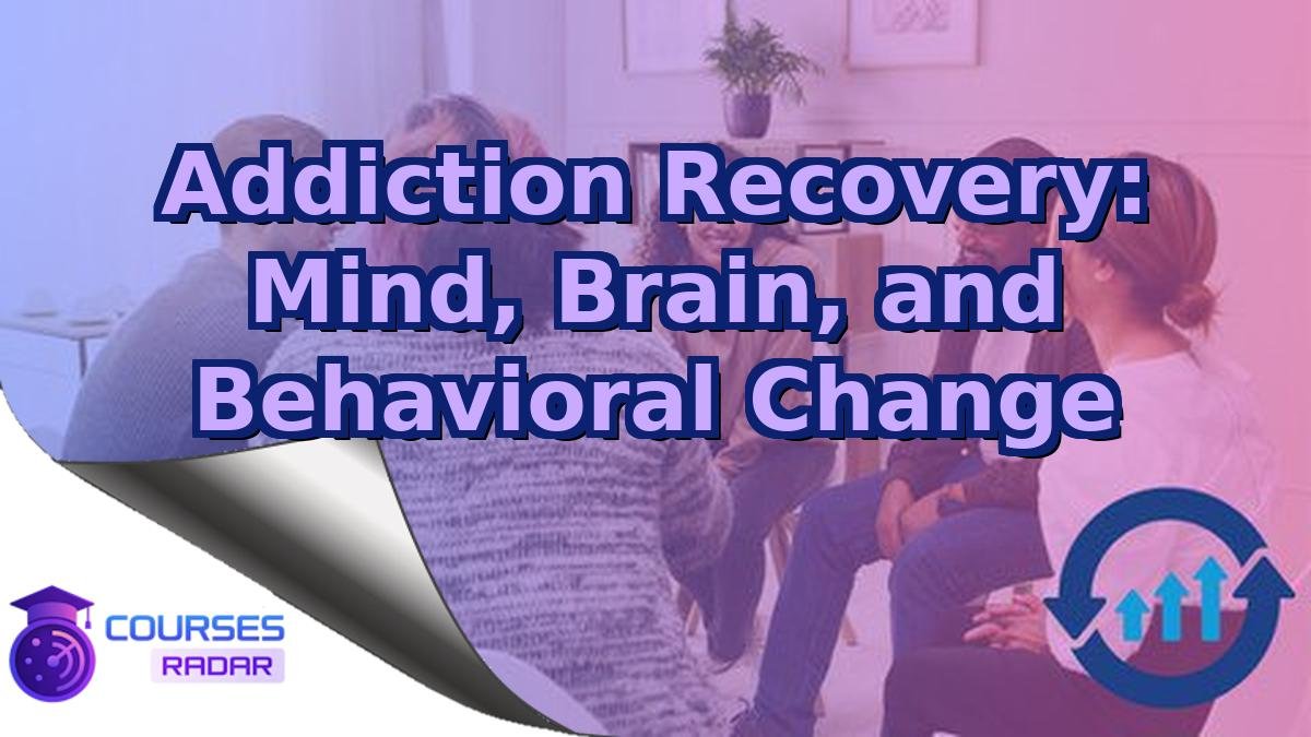 Addiction Recovery: Mind, Brain, and Behavioral Change