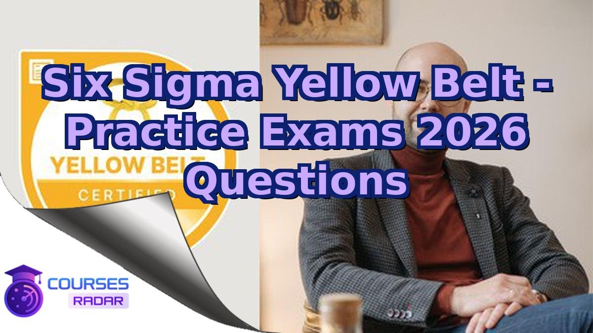 Six Sigma Yellow Belt - Practice Exams 2026 Questions