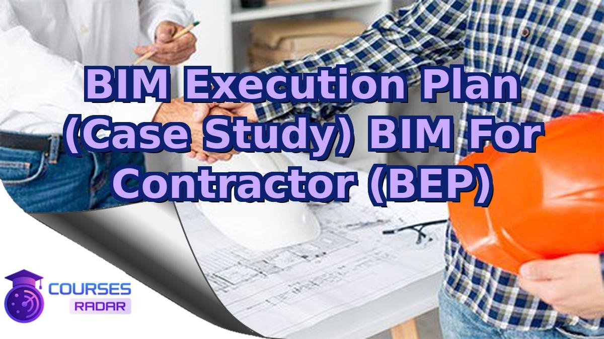 BIM Execution Plan (Case Study) BIM For Contractor (BEP)