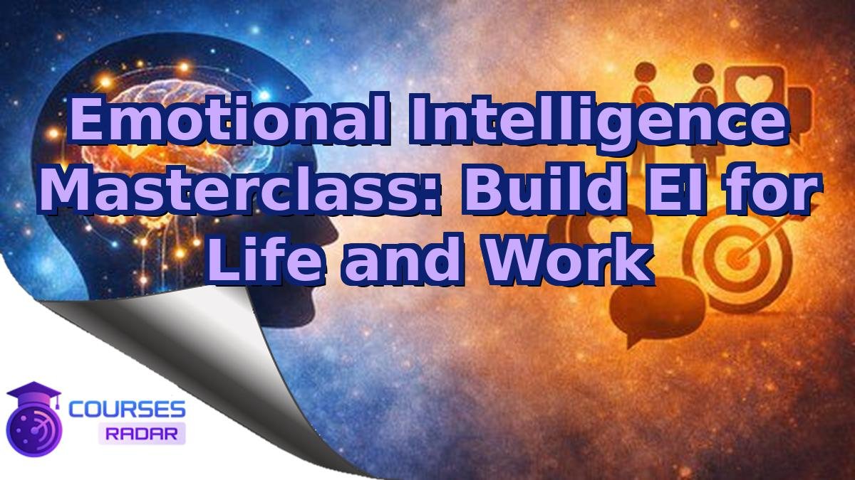 Emotional Intelligence Masterclass: Build EI for Life and Work