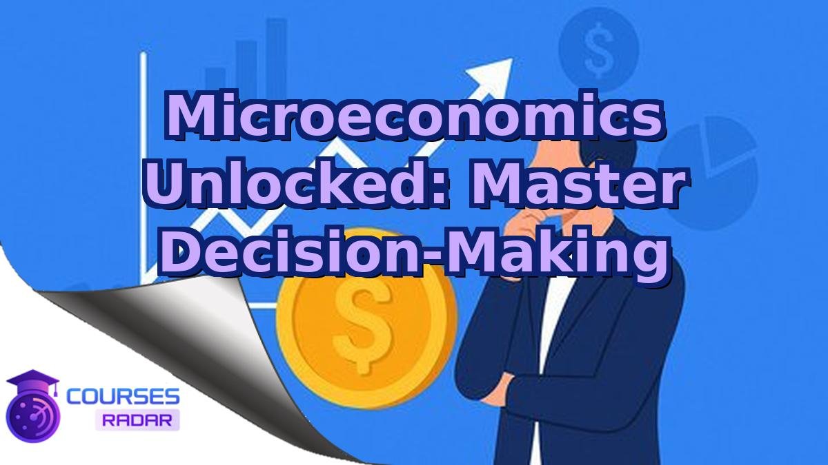 Microeconomics Unlocked: Master Decision-Making