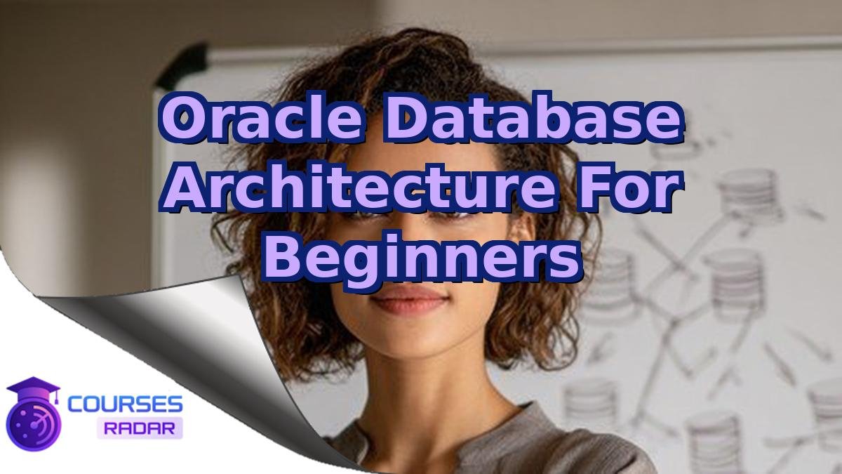Oracle Database Architecture For Beginners