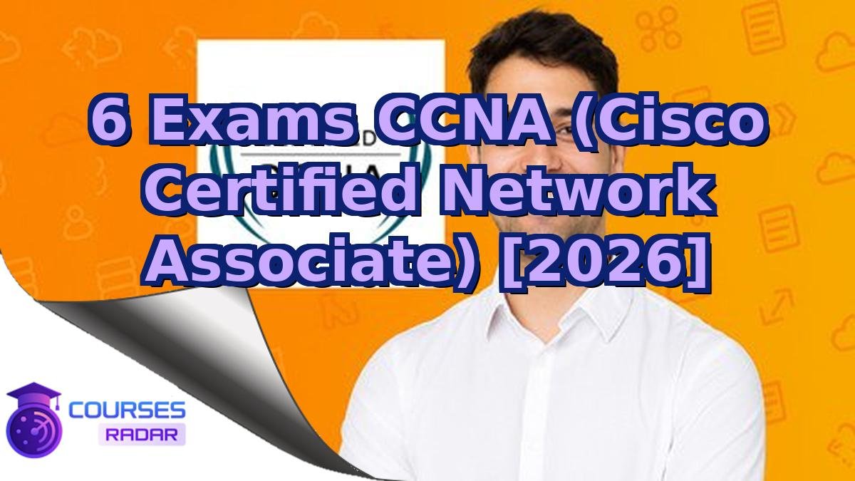 6 Exams CCNA (Cisco Certified Network Associate) [2026]