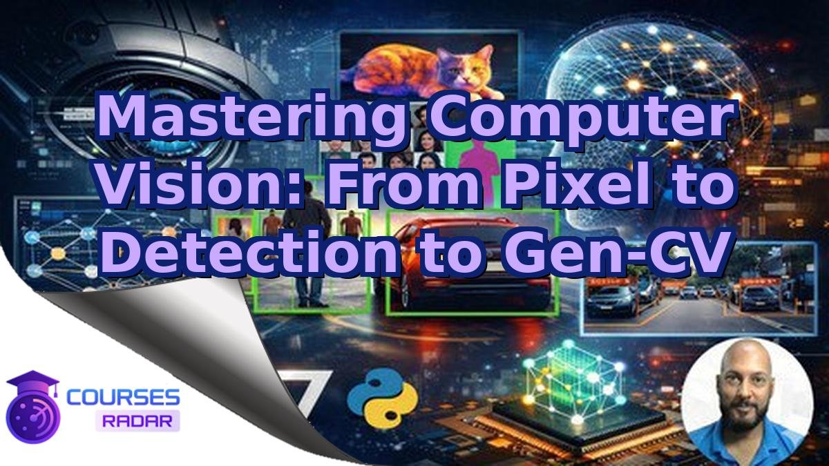 Mastering Computer Vision: From Pixel to Detection to Gen-CV
