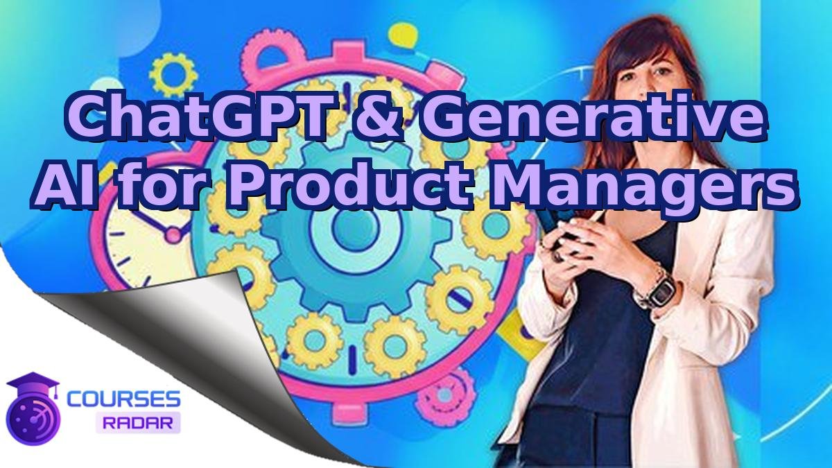 ChatGPT & Generative AI for Product Managers