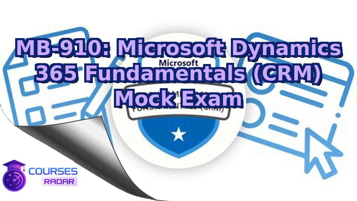 MB-910: Microsoft Dynamics 365 Fundamentals (CRM) Mock Exam
