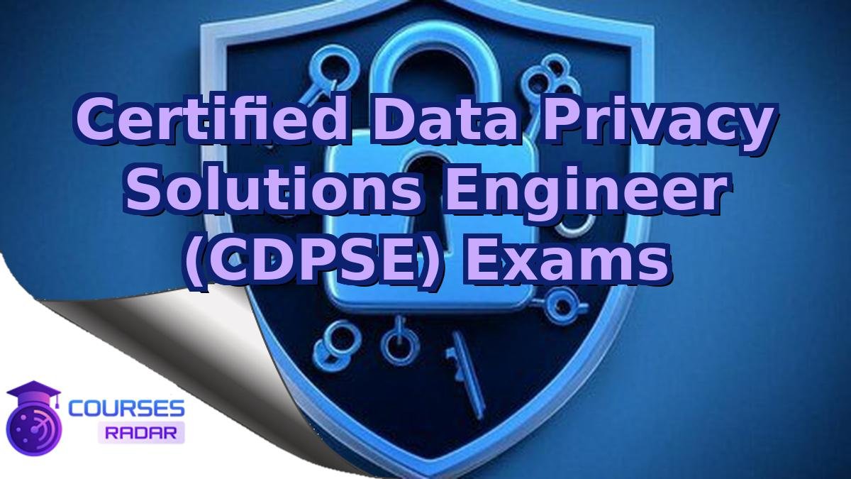 Certified Data Privacy Solutions Engineer (CDPSE) Exams