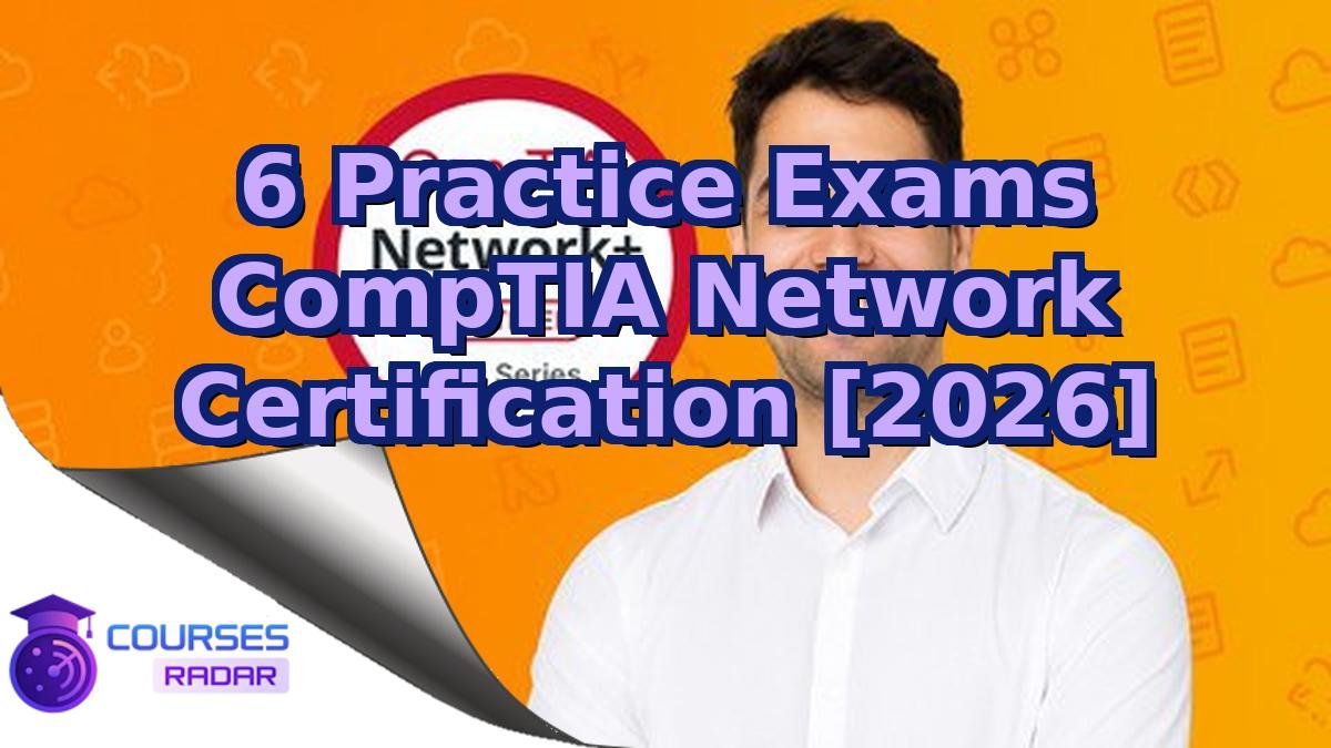 6 Practice Exams CompTIA Network Certification [2026]