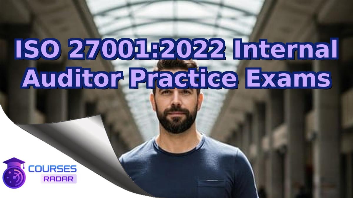 ISO 27001:2022 Internal Auditor Practice Exams