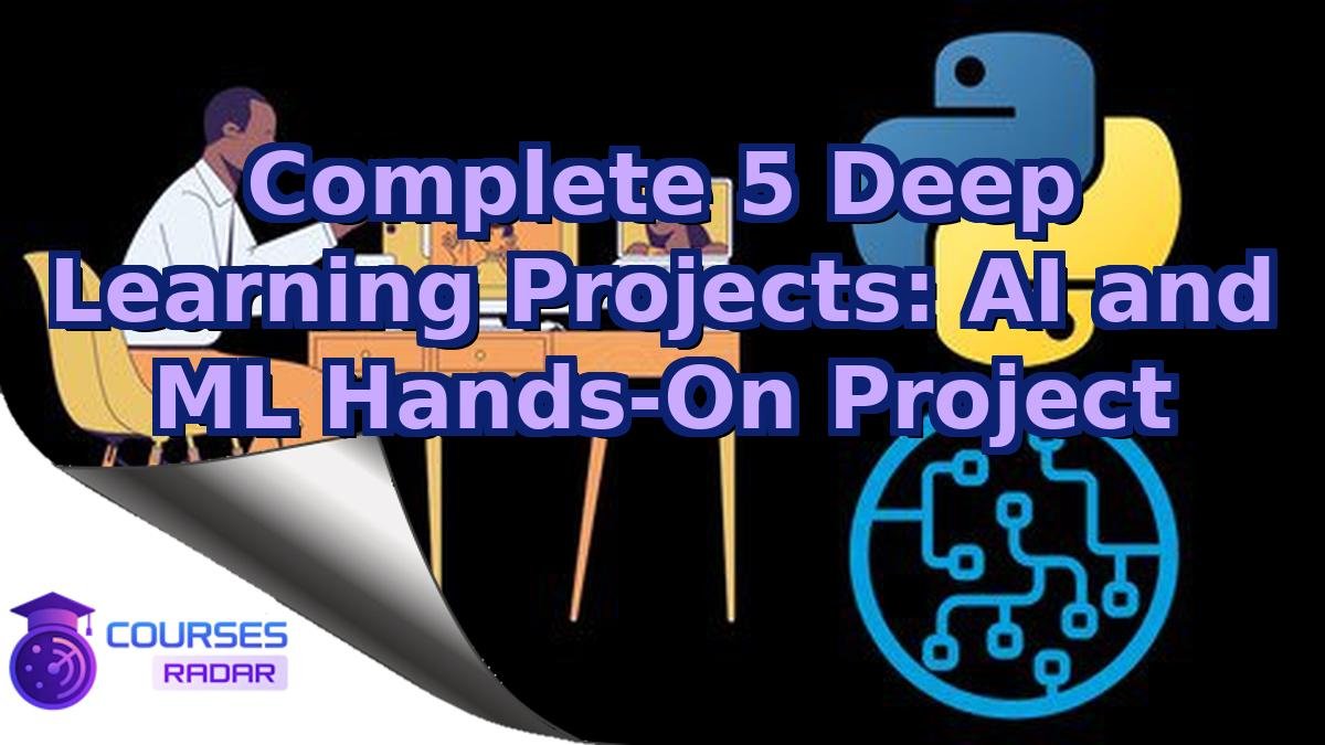 Complete 5 Deep Learning Projects: AI and ML Hands-On Project