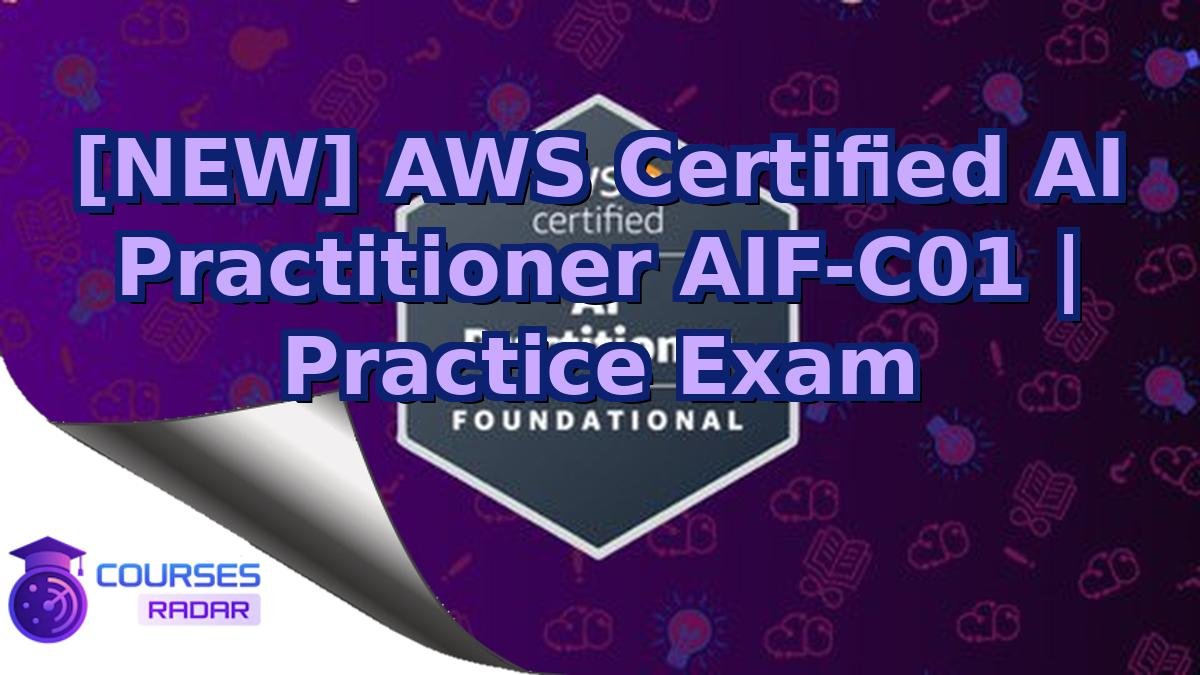 [NEW] AWS Certified AI Practitioner AIF-C01 | Practice Exam