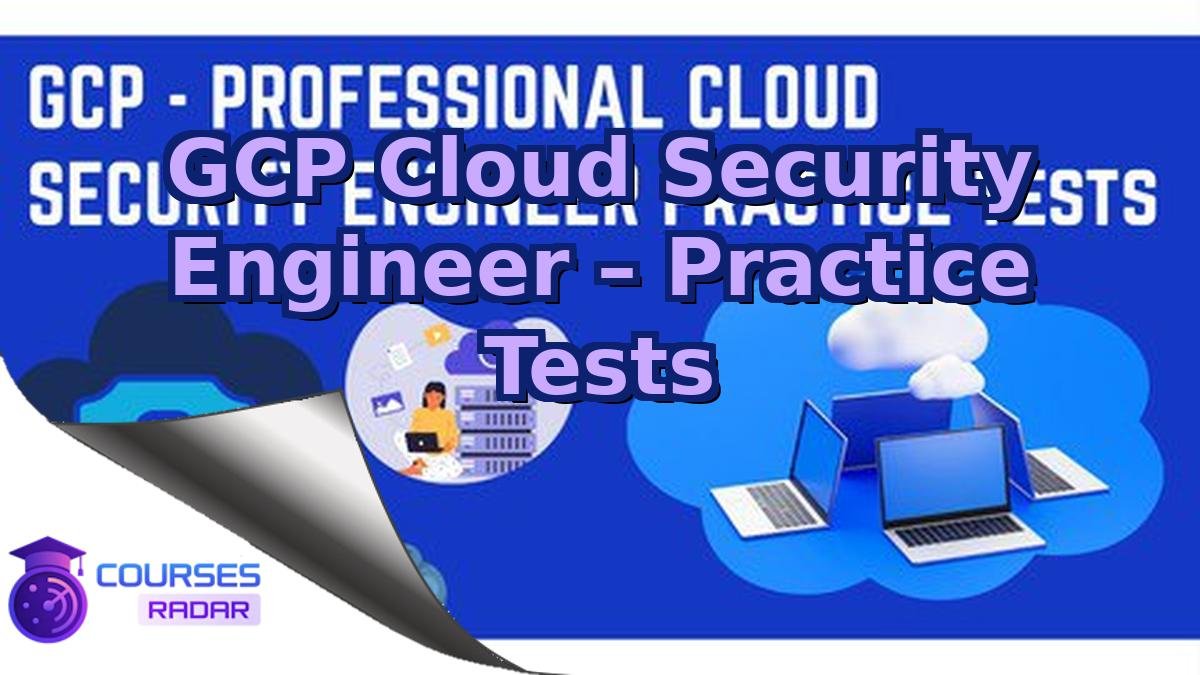 GCP Cloud Security Engineer – Practice Tests