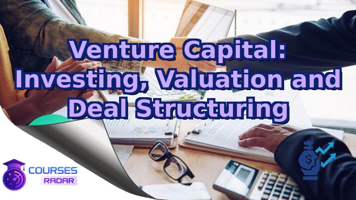 Venture Capital: Investing, Valuation and Deal Structuring