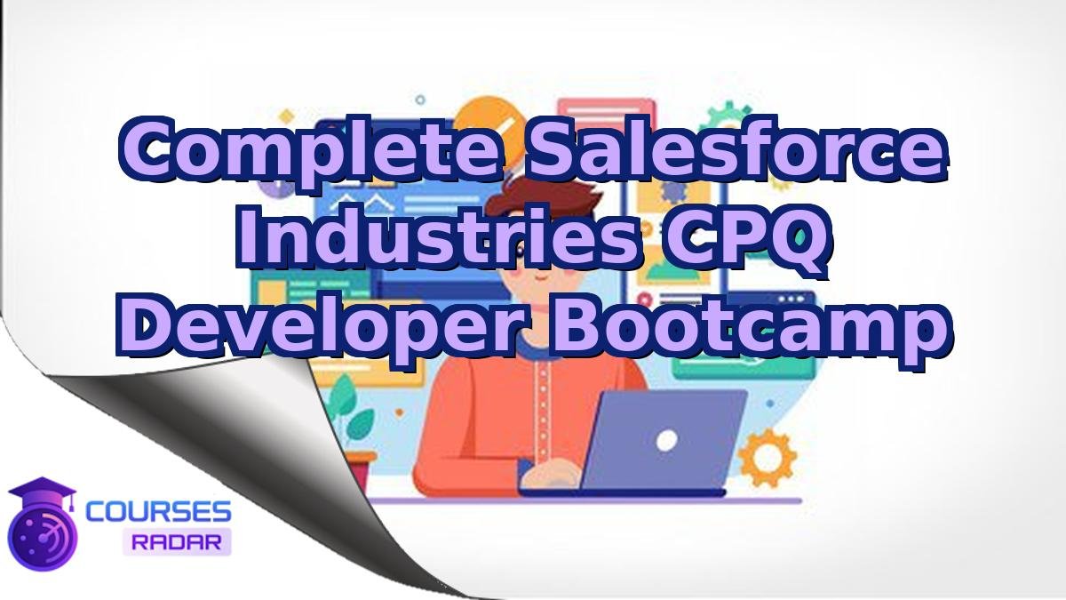 Complete Salesforce Industries CPQ Developer Bootcamp