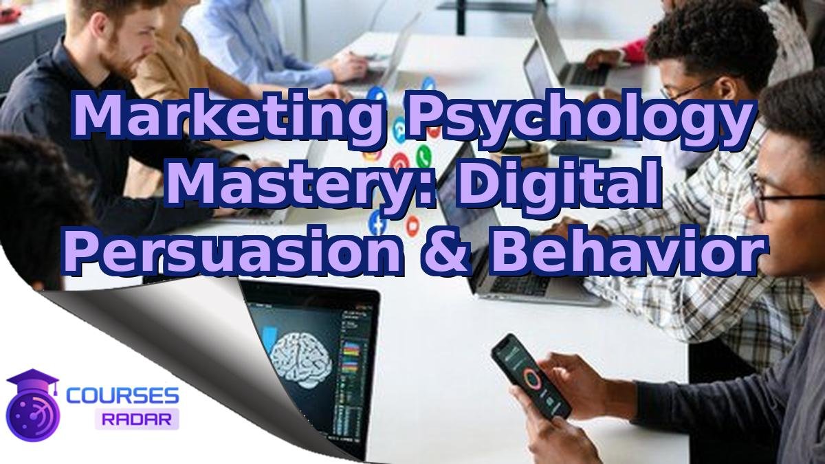 Marketing Psychology Mastery: Digital Persuasion & Behavior