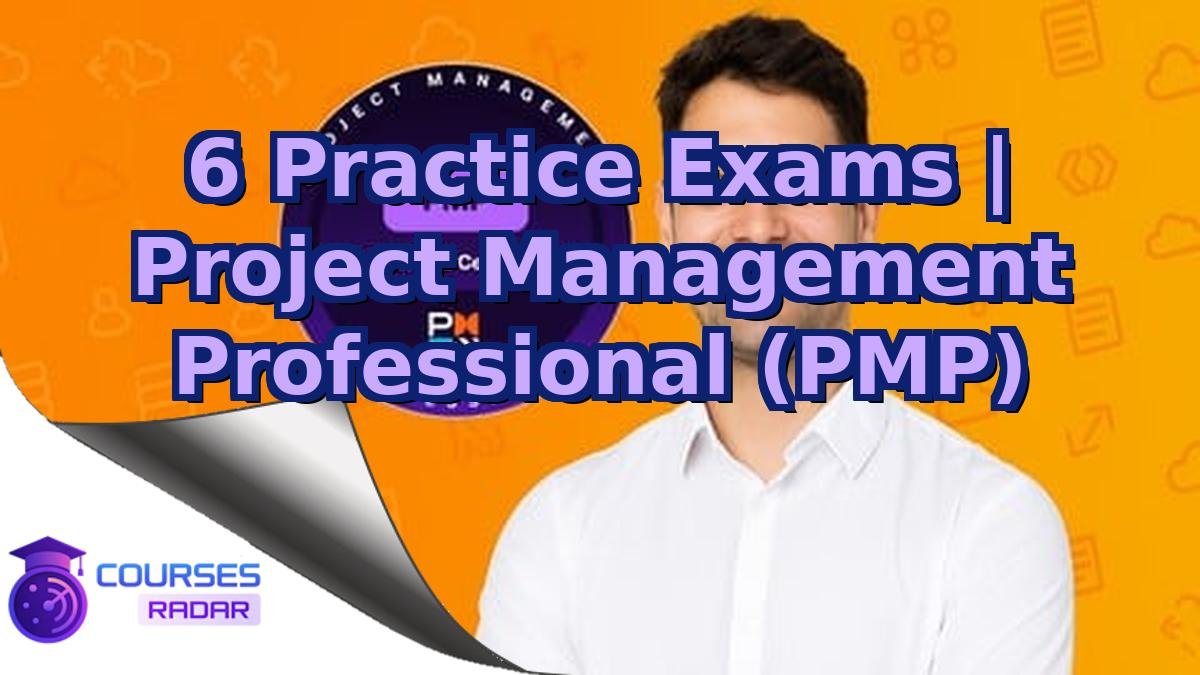 6 Practice Exams | Project Management Professional (PMP)