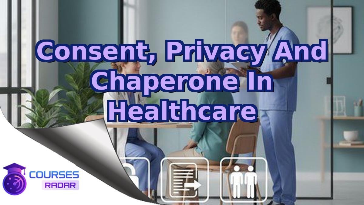 Consent, Privacy And Chaperone In Healthcare