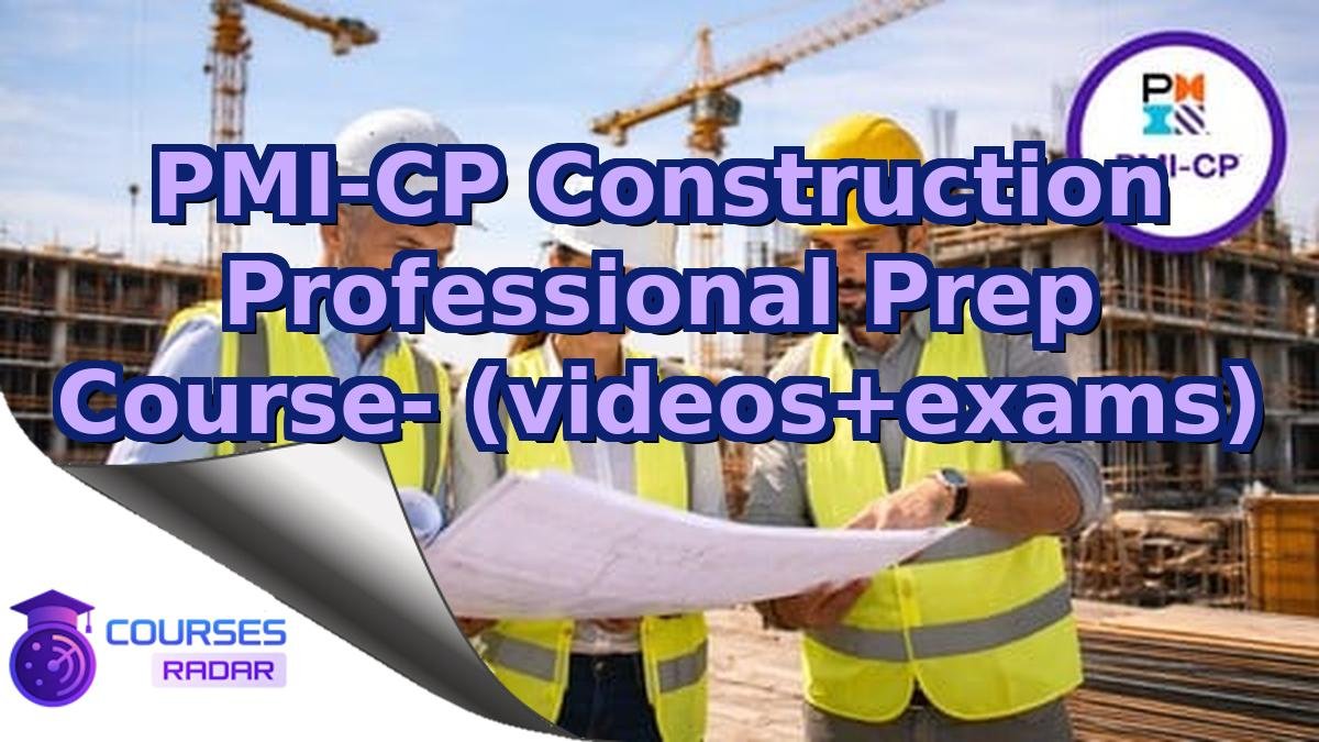 PMI-CP Construction Professional Prep Course- (videos+exams)