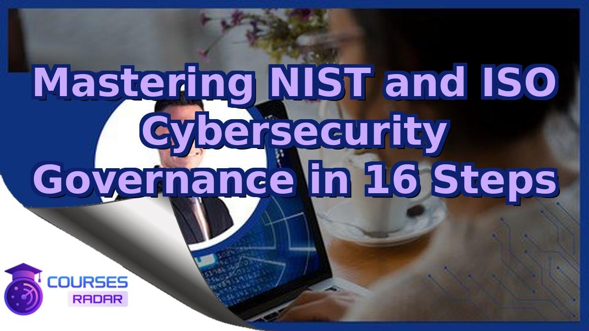 Mastering NIST and ISO Cybersecurity Governance in 16 Steps