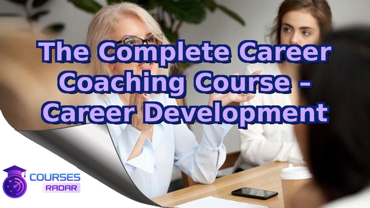 The Complete Career Coaching Course – Career Development