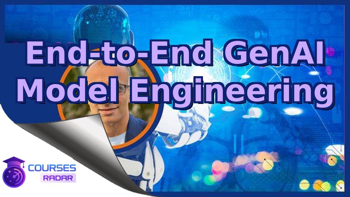 End-to-End GenAI Model Engineering