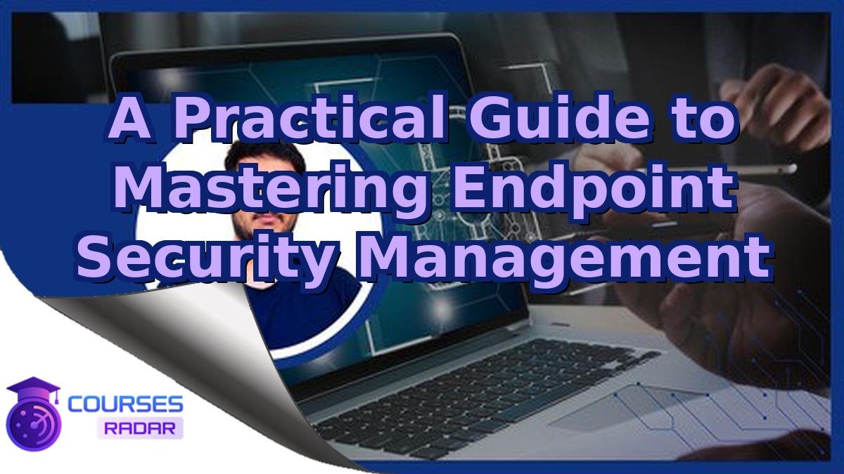 A Practical Guide to Mastering Endpoint Security Management
